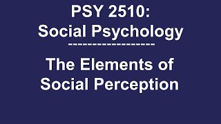 PSY 2510 Social Psychology The Elements of Social Perception [upl. by Iaka]