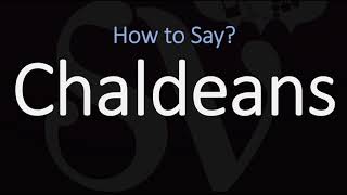 How to Pronounce Chaldeans CORRECTLY [upl. by Irreg]