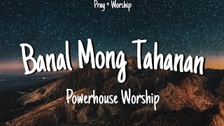 Banal Mong Tahanan  Powerhouse Worship Lyrics [upl. by Akisey93]