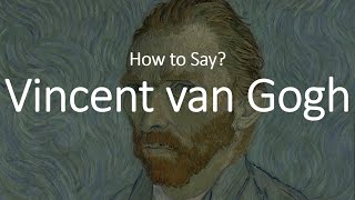 How to Pronounce Vincent Van Gogh CORRECTLY [upl. by Feodora]