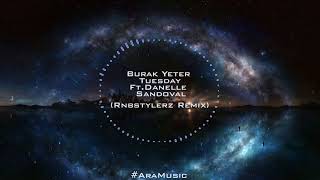 Burak Yeter  Tuesday FtDanelle Sandoval Rnbstylerz Remix [upl. by Forward]