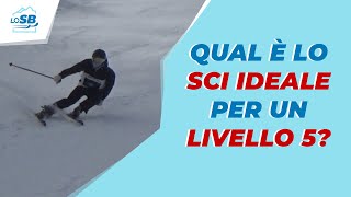 QUAL È LO SCI IDEALE PER UN LIVELLO 5 [upl. by Olette482]