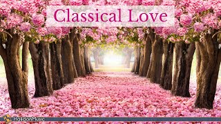 Classical Love  Romantic Pieces of Classical Music [upl. by Eibber]